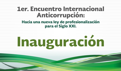 Inauguración - 1er. Encuentro Internacional Anticorrupción: Hacia una nueva Ley de Profesionalización para el Siglo XXI