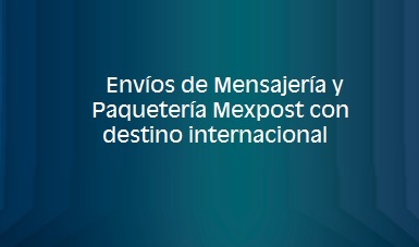 Envíos de Mensajería y Paquetería Mexpost con destino internacional