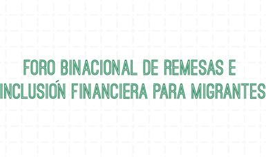 FORO BINACIONAL DE REMESAS E INCLUSION FINANCIERA