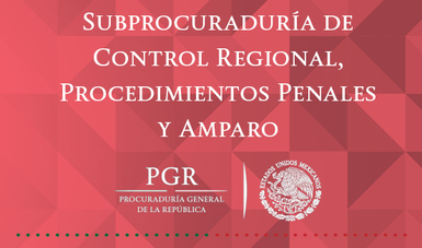 Subprocuraduría de ​Control Regional, Procedimientos Penales y Amparo​ 