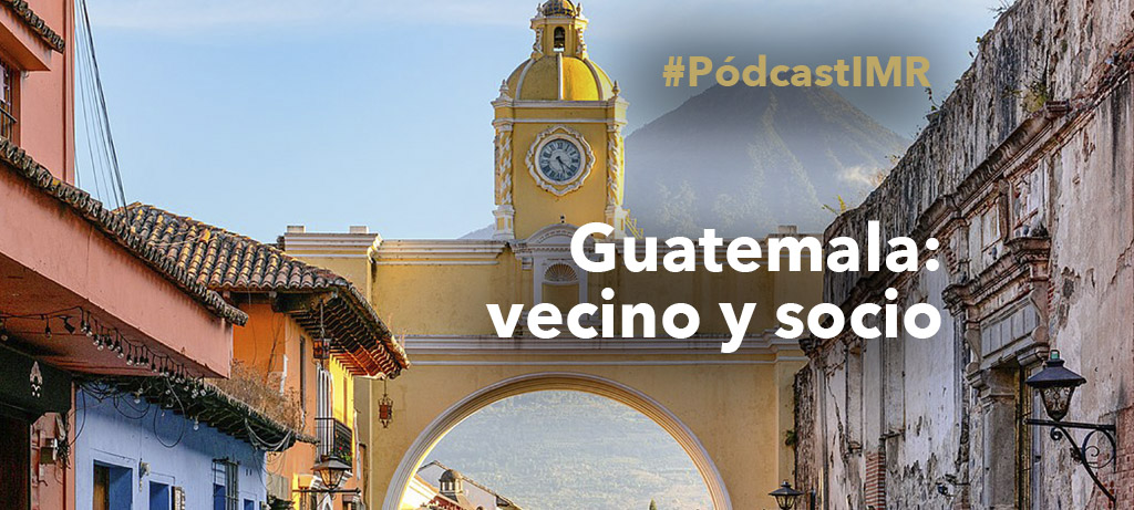 Pódcast “Guatemala: vecino y socio"