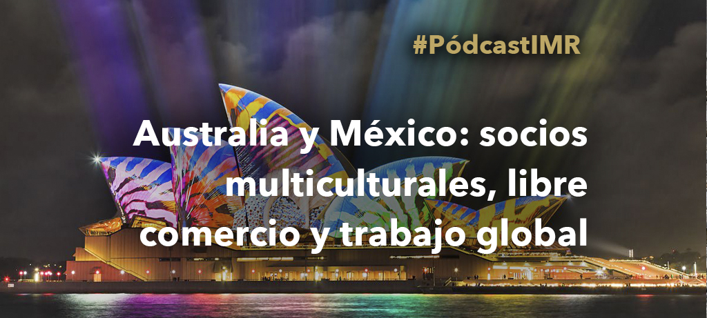 Pódcast "Australia y México: socios multiculturales, libre comercio y trabajo global"