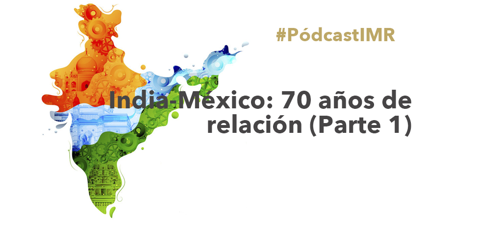 Pódcast "India-México: 70 años de relación (Parte 1)"