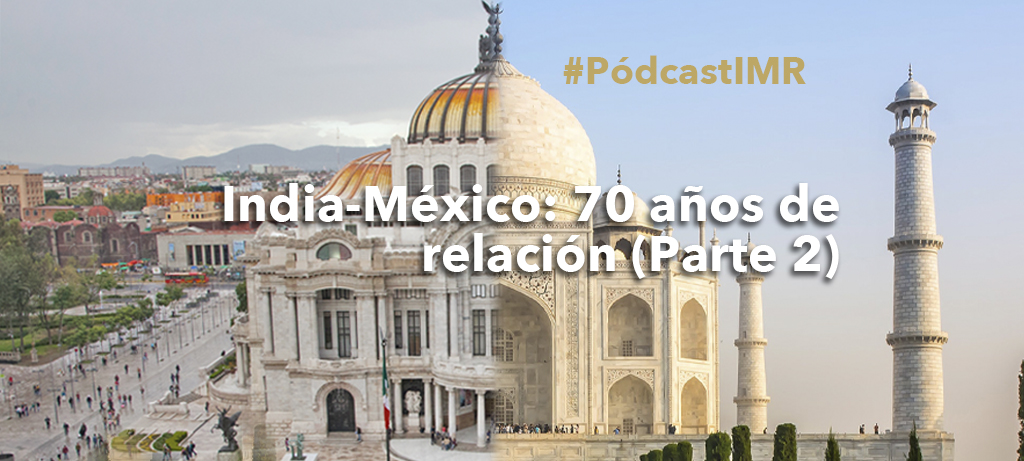 Pódcast "India-México: 70 años de relación (Parte 2)"