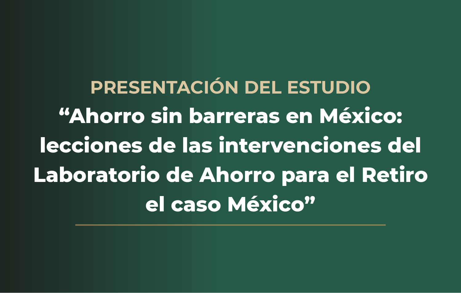 Presentación del estudio “Ahorro sin barreras: lecciones de las intervenciones del Laboratorio de Ahorro para el Retiro” el caso México.