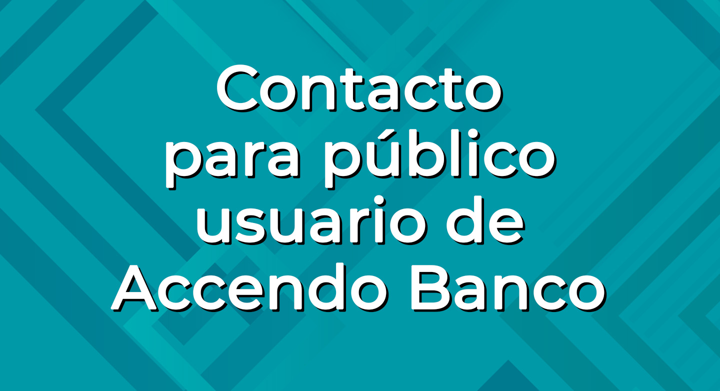 Contacto para público usuario de Accendo Banco.