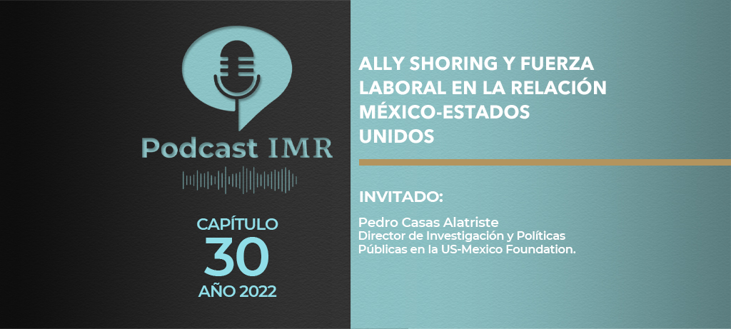 Podcast IMR "Ally Shoring y fuerza laboral en la relación México-Estados Unidos"