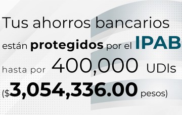 Tus ahorros bancarios están protegidos hasta por 400 mil UDIs al 07 de diciembre de 2022.