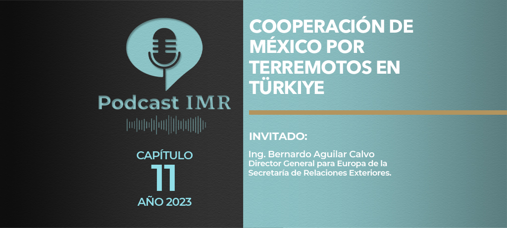 Podcast IMR "Cooperación de México por terremotos en Türkiye"