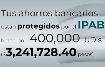 Tus ahorros bancarios están protegidos hasta por 400 mil UDIs al 21 de febrero de 2024.