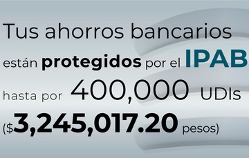 Tus ahorros bancarios están protegidos hasta por 400 mil UDIs al 28 de marzo de 2024.