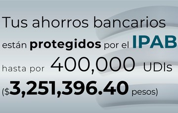 Tus ahorros bancarios están protegidos hasta por 400 mil UDIs al 22 de abril de 2024.