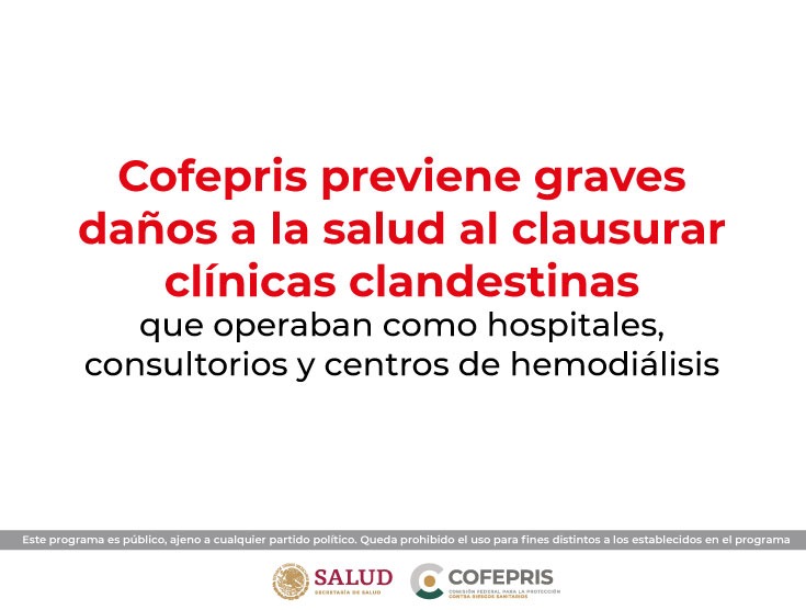 Cofepris previene graves daños a la salud al clausurar clínicas clandestinas que operaban como hospitales, consultorios y centros de hemodiálisis