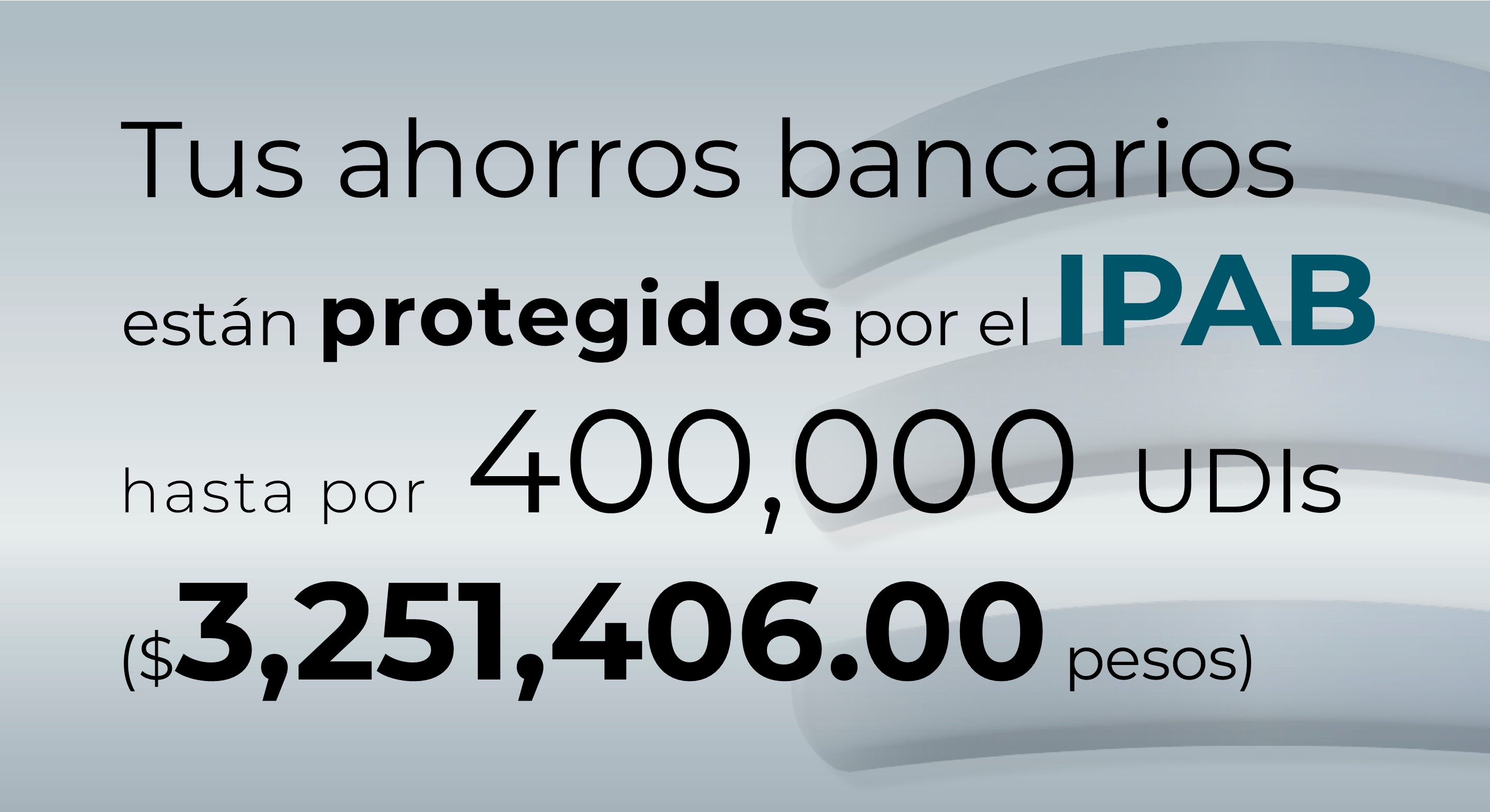 Tus ahorros bancarios están protegidos hasta por 400 mil UDIs al 26 de abril de 2024.