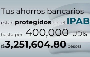 Tus ahorros bancarios están protegidos hasta por 400 mil UDIs al 27 de abril de 2024.