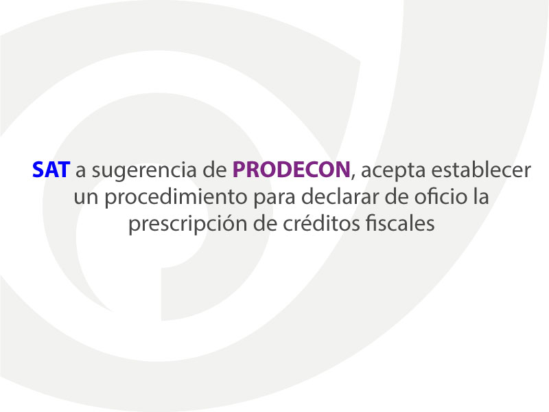 SAT a sugerencia de PRODECON, acepta establecer un procedimiento para declarar de oficio la prescripción de  créditos fiscales