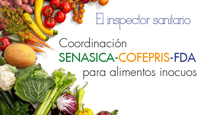 Coordinación SENASICA - COFEPRIS - FDA para alimentos inocuos 