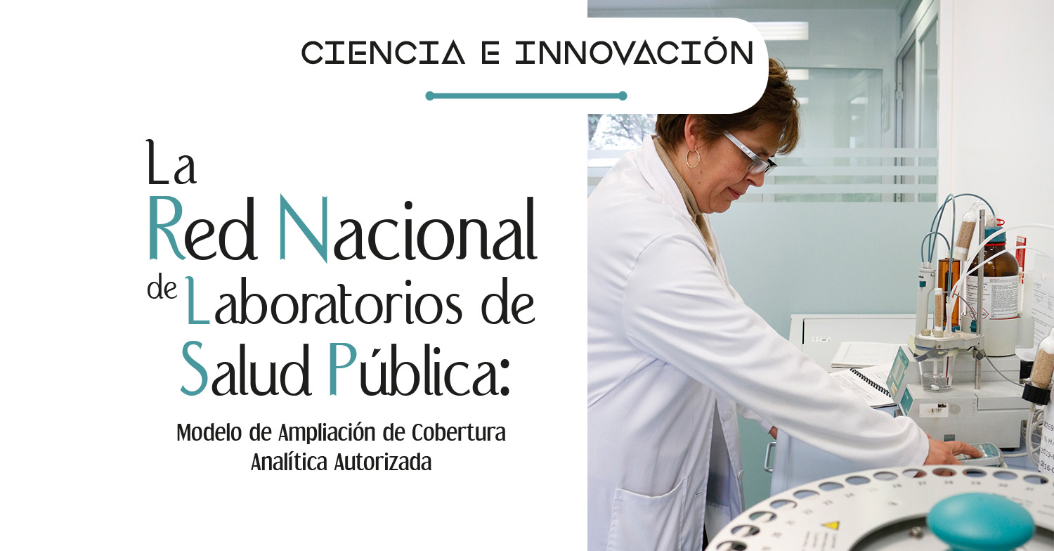 Ciencia e innovación
La Red Nacional de Laboratorios de Salud Pública: Modelo de Ampliación de Cobertura Analítica Autorizada
