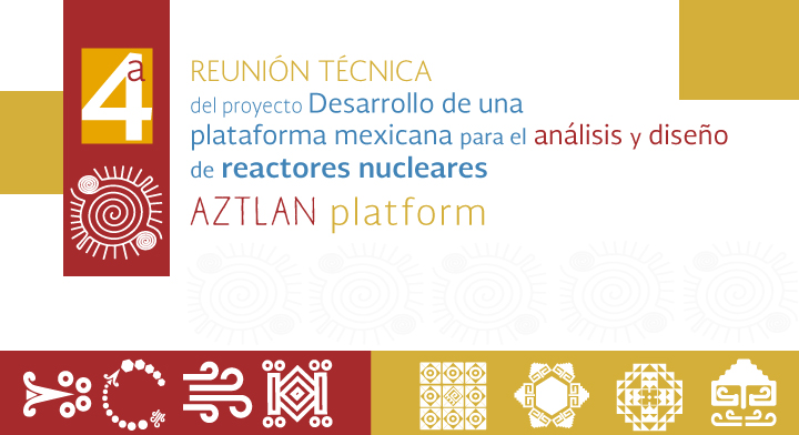 4a Reunión técnica del proyecto Desarrollo de una plataforma mexicana para el análisis y diseño de reactores nucleares AZTLAN platform