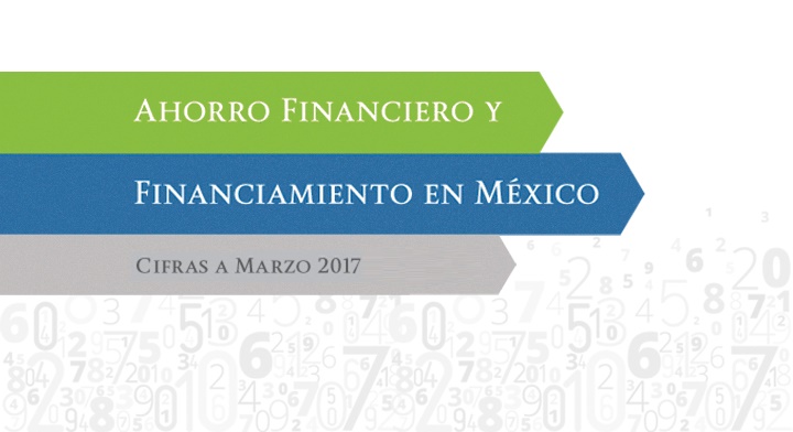 Reporte de Ahorro Financiero y Financiamiento en México a marzo de 2017
