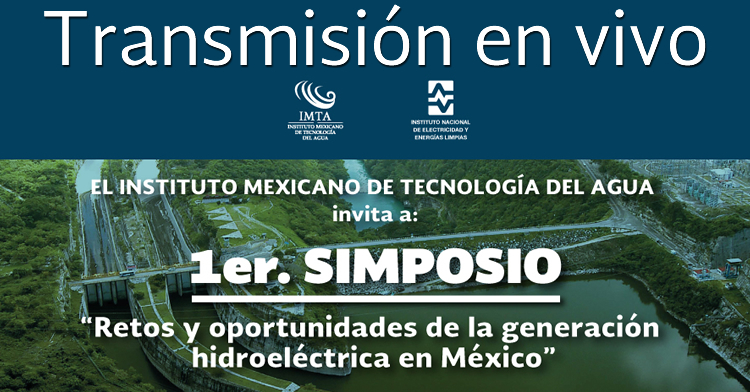 Transmisión en vivo: 1er. Simposio “Retos y oportunidades de la Generación Hidroeléctrica en México”