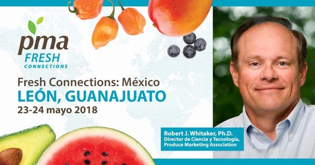 Imagen de promoción del evento Fresh Connetions: México, a realizarse en León, Guanajuato los días 23 y 24 de mayo 2018, con la participación de Robert J. Whitaker, Director de Ciencia y Tecnología para Produce Marketing Association.