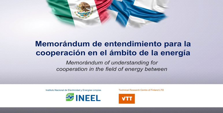 Instituto Nacional de Electricidad y Energías Limpias (INEEL) de México y el TECHNICAL RESEARCH CENTRE OF FINLAND LTD (VTT) de Finlandia impulsan la cooperación técnica dentro del sector energético.