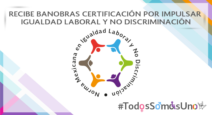 Banobras obtuvo la Certificación nivel plata en la Norma Mexicana NMX-R-025-SCFI-2015 en Igualdad Laboral y No Discriminación 