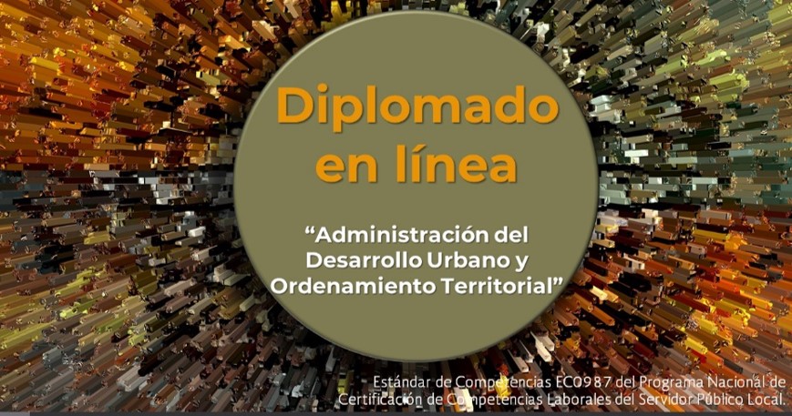 Inscríbete al diplomado en línea “Administración del Desarrollo Urbano y Ordenamiento Territorial Municipal”.
