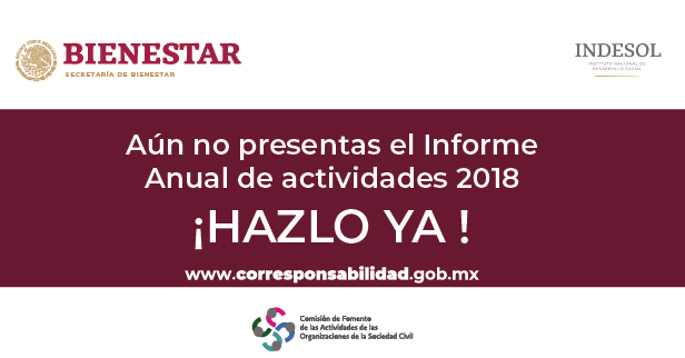 Leyenda "Aún no presentas el Informe Anual de Actividades 2018 ¡Hazlo ya!" Acompañada de la liga www.corresponsabilidad.gob.mx y los logos de Bienestar e Indesol. 