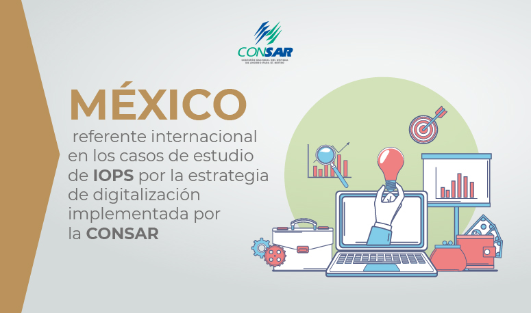 México es referente internacional en los casos de estudio de IOPS por la estrategia de digitalización implementada por la CONSAR.
