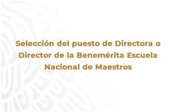 Selección del puesto de Directora o Director de la Benemérita Escuela Nacional de Maestros