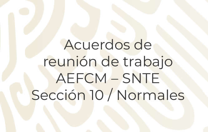 Acuerdos de reunión de trabajo AEFCM – SNTE-Sección 10 / Normales