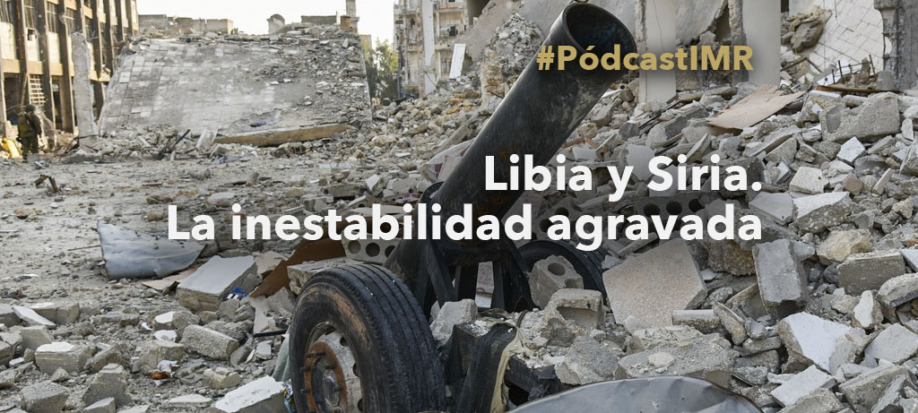 Pódcast "Libia y Siria. La inestabilidad agravada"