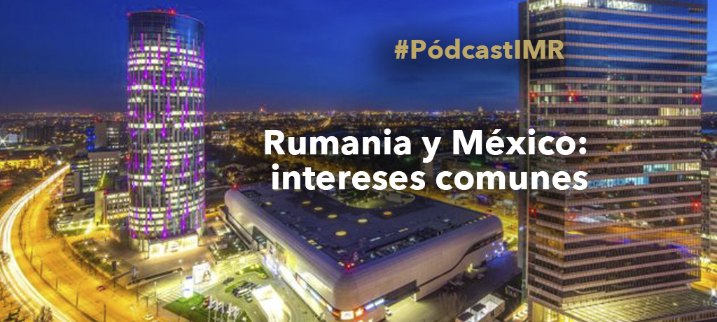 Pódcast "Rumania y México: intereses comunes"