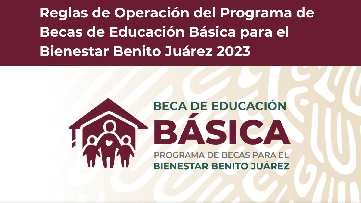 Reglas de Operación 2023 del Programa de Becas de Educación Básica para el Bienestar Benito Juárez
