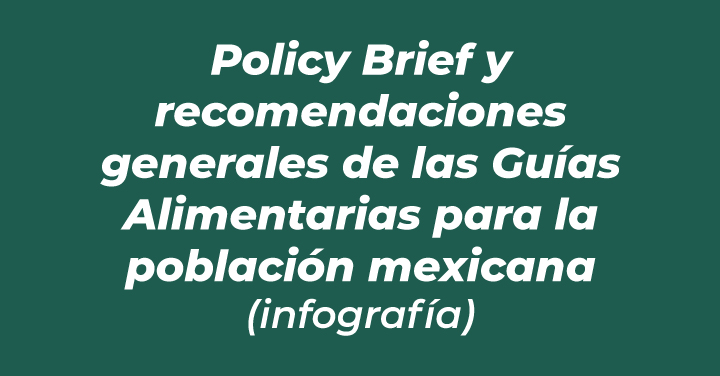 Policy Brief y recomendaciones generales de las Guías Alimentarias para la población mexicana
(infografía)
