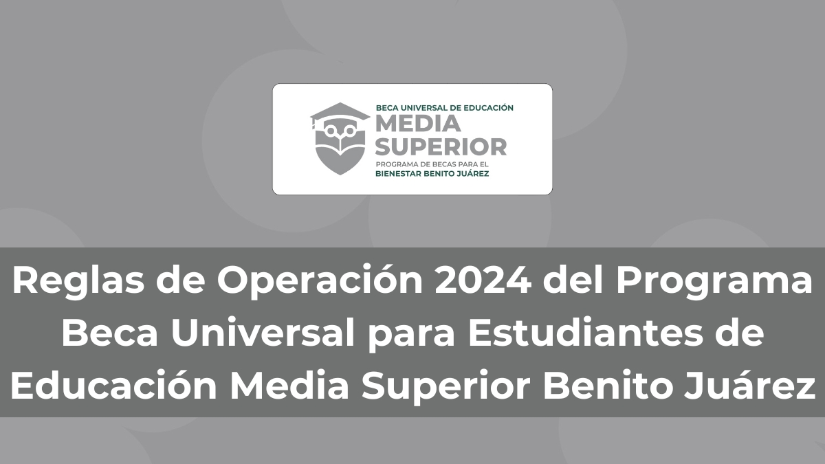 Reglas de Operación 2024 del Programa Beca Universal para Estudiantes de Educación Media Superior Benito Juárez