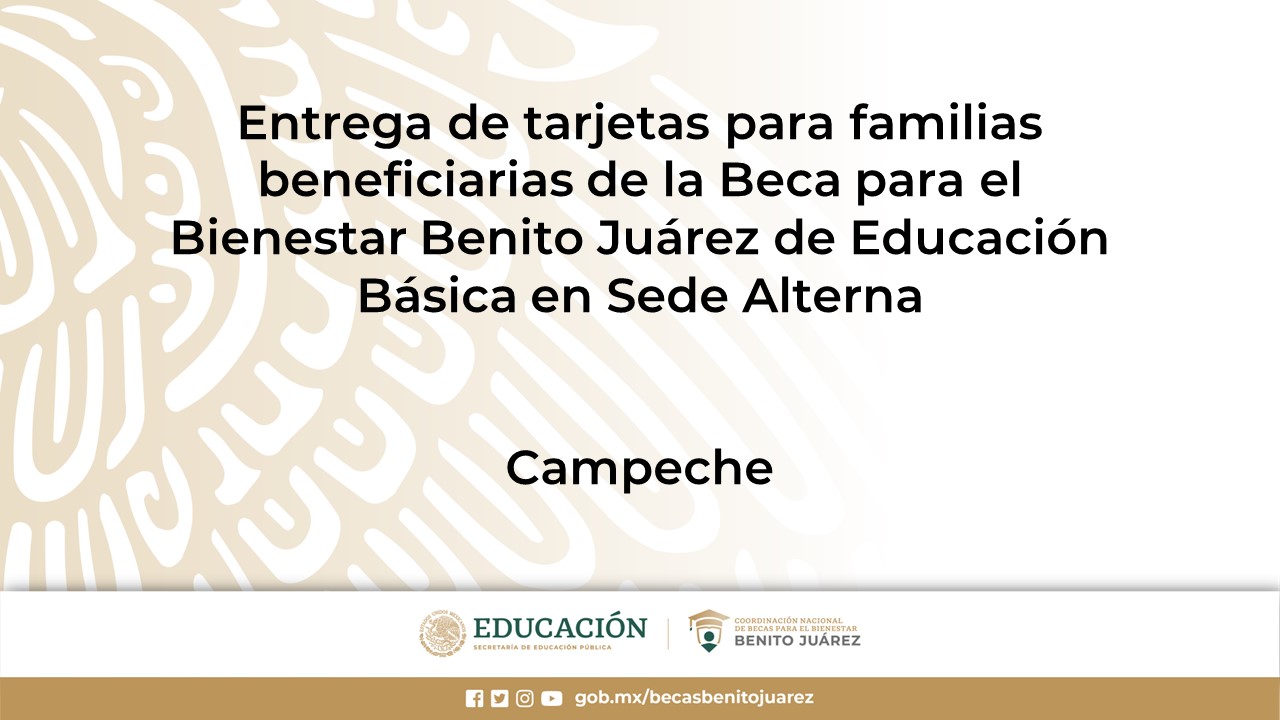 Entrega de tarjetas para familias beneficiarias de la Beca Benito Juárez de Educación Básica en Sede Alterna en Campeche