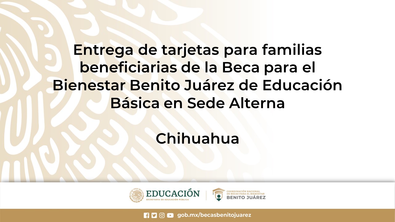 Entrega de tarjetas para familias beneficiarias de la Beca Benito Juárez de Educación Básica en Sede Alterna en Chihuahua