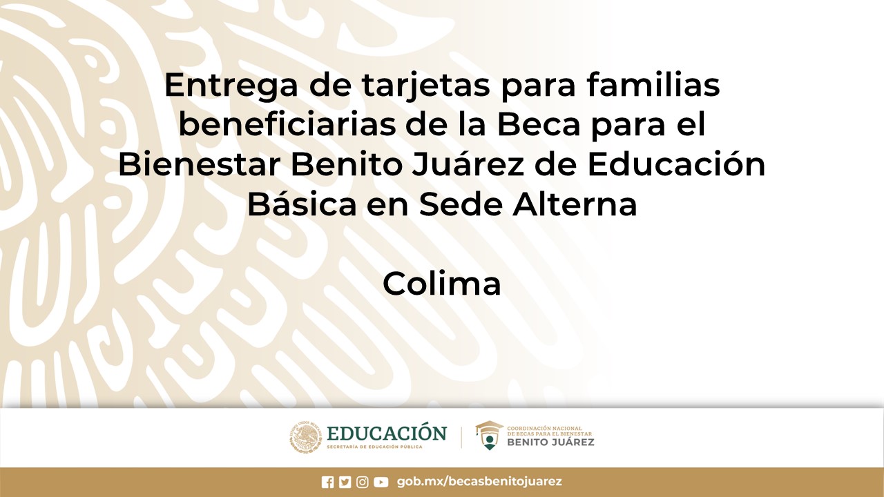Entrega de tarjetas para familias beneficiarias de la Beca  de Educación Básica en Sede Alterna o en EscuelaXEscuela en Colima