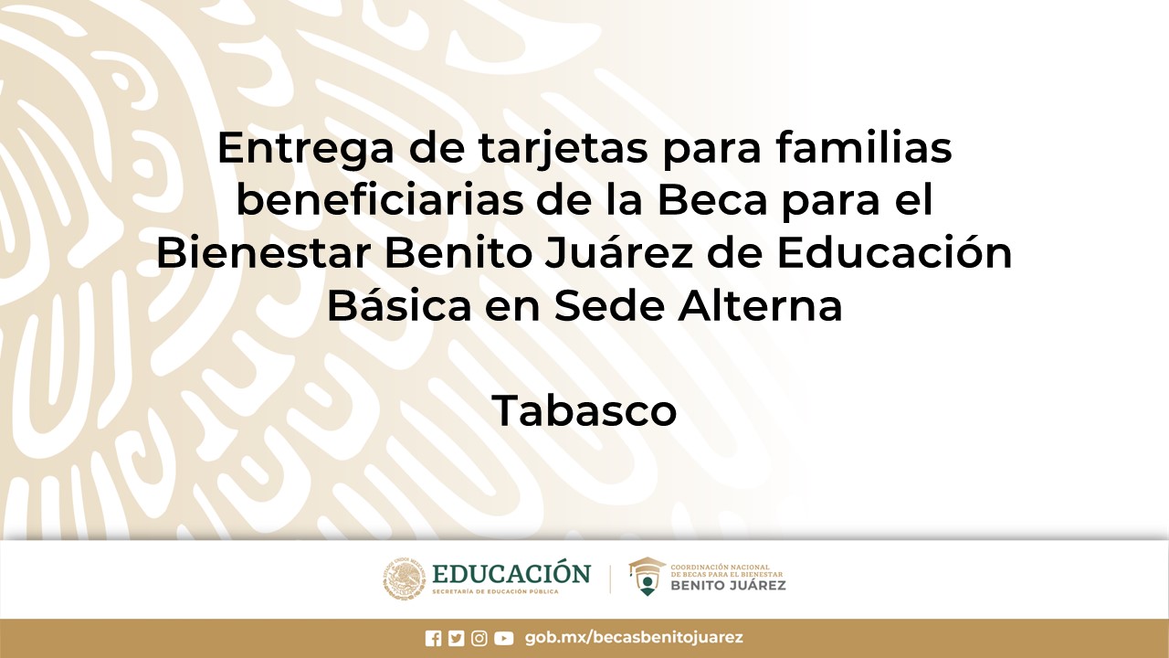Entrega de tarjetas para familias beneficiarias de la Beca Benito Juárez de Educación Básica en Sede Alterna en Tabasco