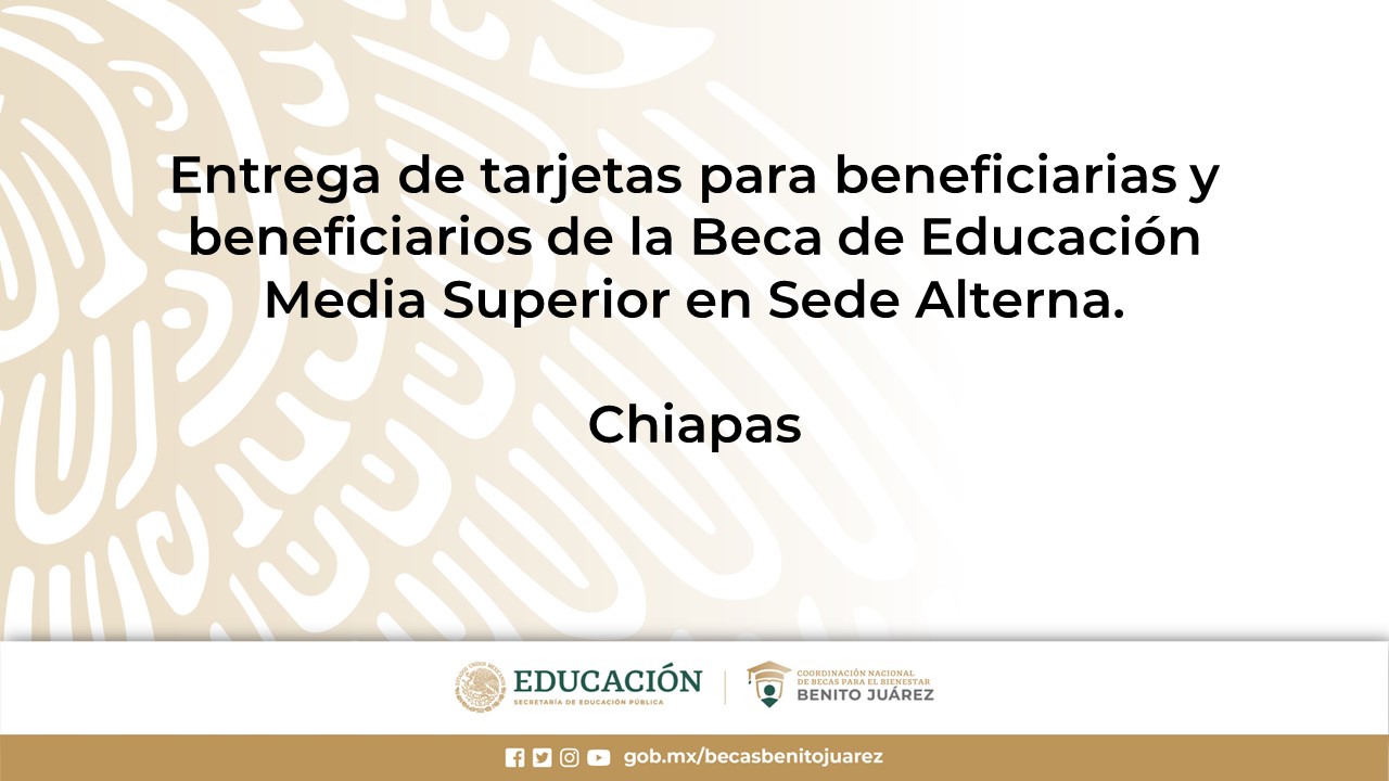 Entrega de tarjetas para beneficiarias y beneficiarios de la Beca de Educación Media Superior en Sede Alterna en Chiapas