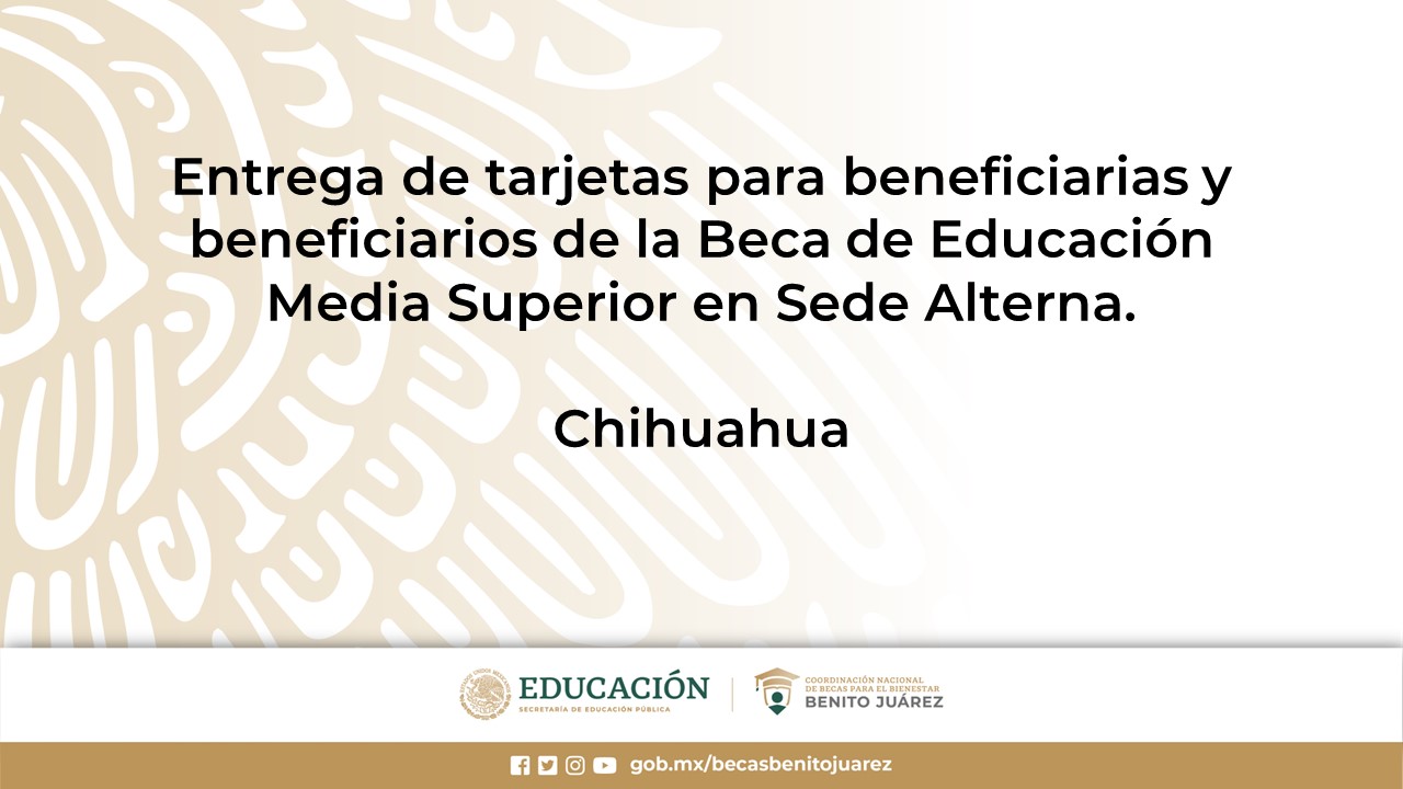Entrega de tarjetas para beneficiarias y beneficiarios de la Beca de Educación Media Superior en Sede Alterna en Chihuahua