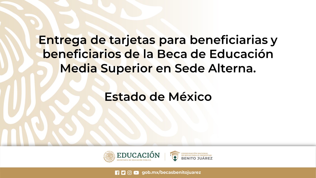 Entrega de tarjetas para beneficiarias y beneficiarios de la Beca de Educación Media Superior en Sede Alterna en Estado de México