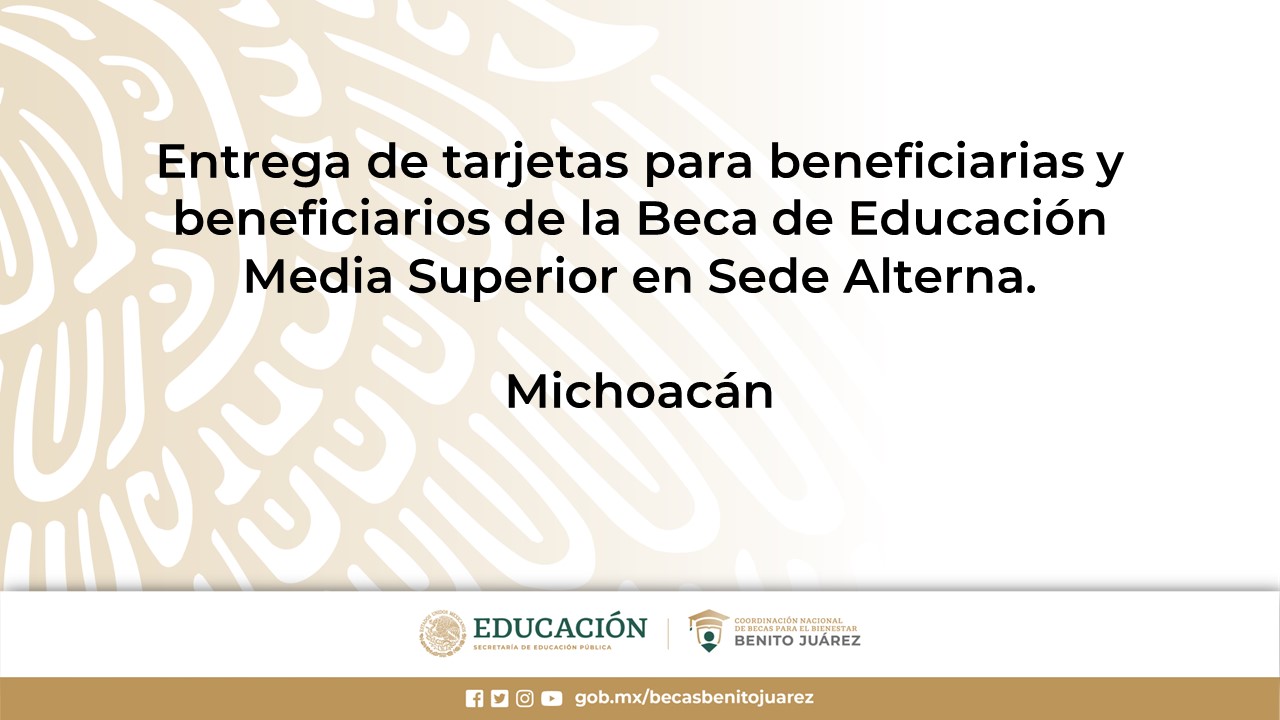 Entrega de tarjetas para beneficiarias y beneficiarios de la Beca de Educación Media Superior en Sede Alterna en Michoacán