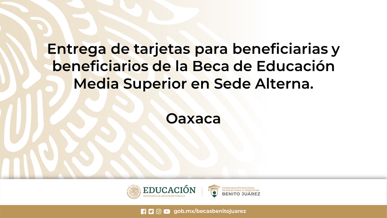 Entrega de tarjetas para beneficiarias y beneficiarios de la Beca de Educación Media Superior en Sede Alterna en Oaxaca