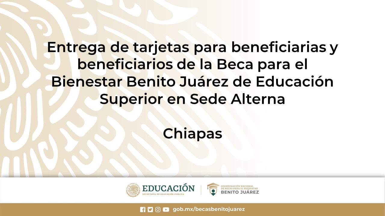 Entrega de tarjetas para beneficiarias y beneficiarios de la Beca de Educación Superior en Sede Alterna en Chiapas