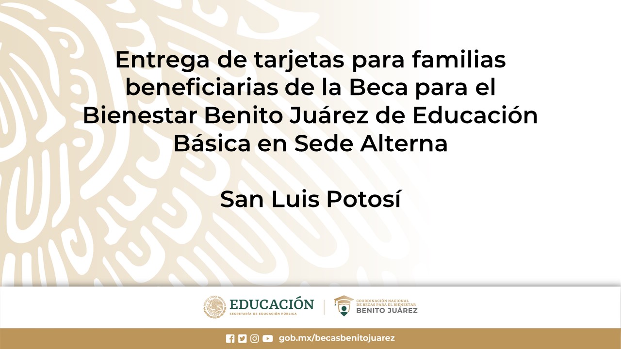 Entrega de tarjetas para familias beneficiarias de la Beca de Educación Básica en Sede Alterna o en EscuelaXEscuela en San Luis Potosí