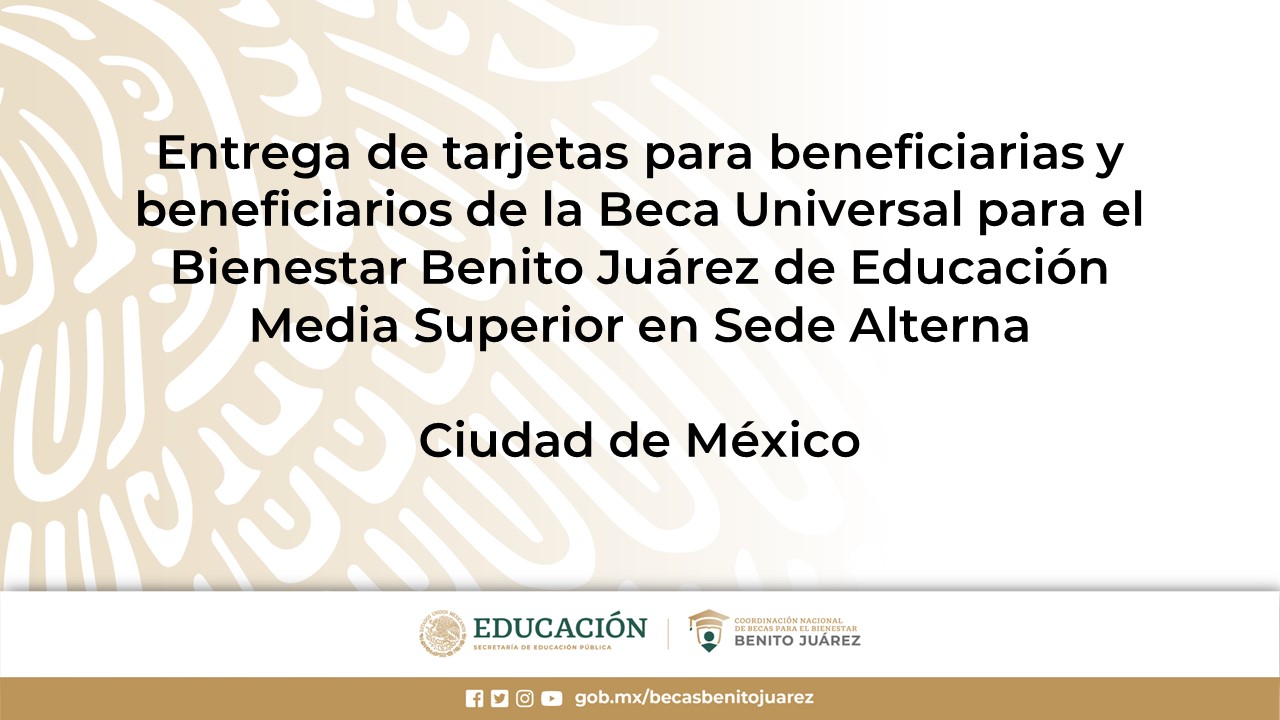 Entrega de tarjetas para beneficiarias y beneficiarios de la Beca de Educación Media Superior en Sede Alterna en Ciudad de México